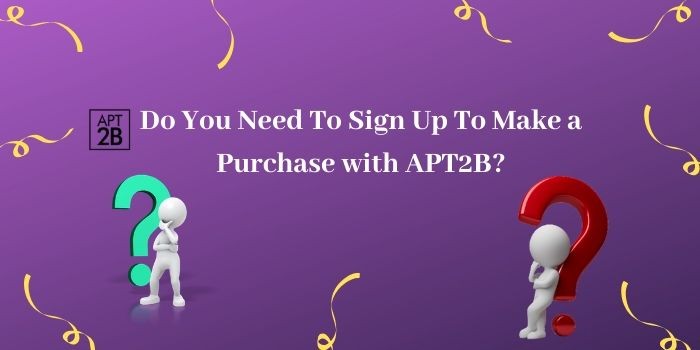 Do you need to signup to to make a purchase from APT2B