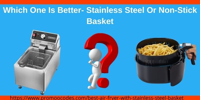 Which One Is Better- Stainless Steel Or Non Stick Basket