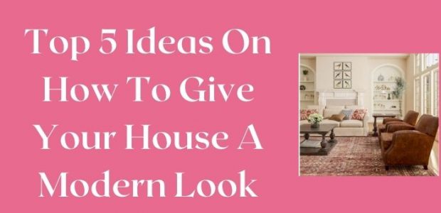 Best 5 ideas on how to give your house a modern look