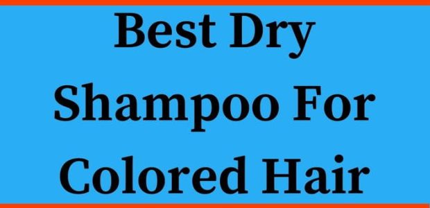 Best Dry Shampoo For Colored Hair