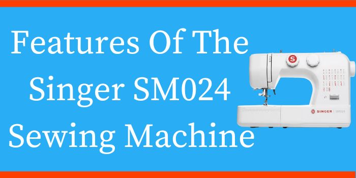 Features-Of-The-Singer-SM024-Sewing-Machine
