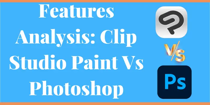 Feature Analysis: Clip Studio Paint VS Photoshop